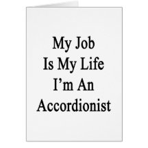 My Job Is My Life I'm An Accordionist Greeting Cards