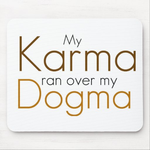 My Karma ran over my Dogma Mouse Pads