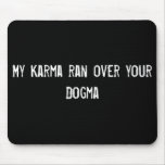 My Karma ran over your Dogma Mouse Pads