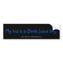 My kid is a Boob Juice boy!, www.zazzle.com/boo... Bumper Stickers