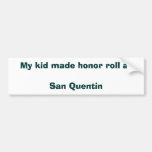 My kid made honour roll at  San Quentin Bumper Sticker