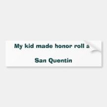 My kid made honour roll at  San Quentin Bumper Sticker