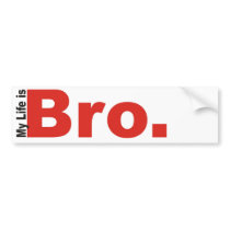 My life is bro (BUMPER STICKER)