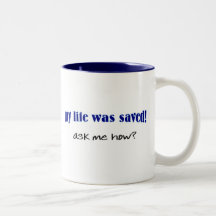 My life was saved, ask me how? coffee mug