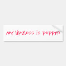 my lipgloss is poppin bumper sticker