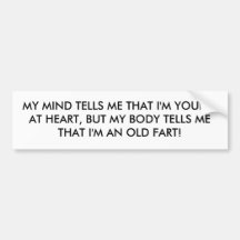 MY MIND TELLS ME THAT I'M YOUNG AT HEART, BUT M... BUMPER STICKER