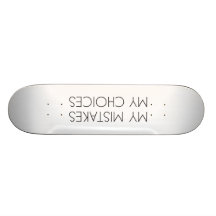 My mistakes My choices skateboard