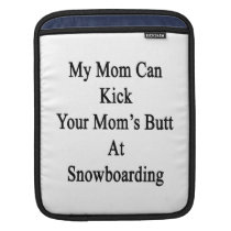 My Mom Can Kick Your Mom's Butt At Snowboarding ipad sleeves