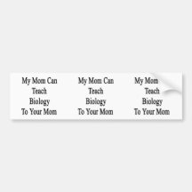 My Mom Can Teach Biology To Your Mom Bumper Stickers