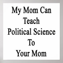 My Mom Can Teach Political Science To Your Mom Posters