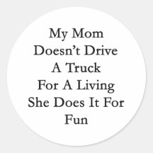 My Mom Doesn't Drive A Truck For A Living She Does Stickers