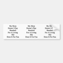 My Mom Doesn't Play Baseball For A Living She Does Bumper Sticker