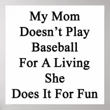 My Mom Doesn't Play Baseball For A Living She Does Poster