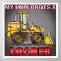 My Mom Drives A Loader Poster Print