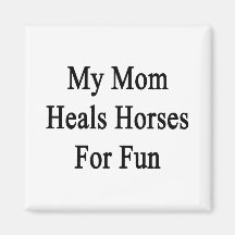 My Mom Heals Horses For Fun Magnets