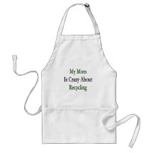 My Mom Is Crazy About Recycling Aprons