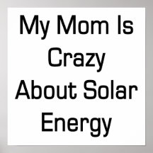 My Mom Is Crazy About Solar Energy Print