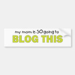 My Mom Is Going to Blog This T-shirt Bumper Sticker