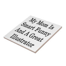 My Mom Is Smart Funny And A Great Illustrator Tile