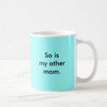 My mom is so gay. coffee mug