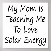 My Mom Is Teaching Me To Love Solar Energy Posters