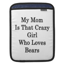 My Mom Is That Crazy Girl Who Loves Bears Sleeve For iPads