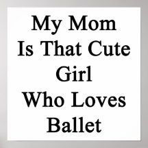 My Mom Is That Cute Girl Who Loves Ballet Print