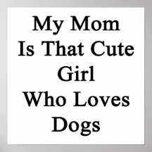 My Mom Is That Cute Girl Who Loves Dogs Posters