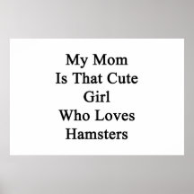 My Mom Is That Cute Girl Who Loves Hamsters Posters