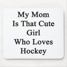 My Mom Is That Cute Girl Who Loves Hockey Mouse Pads