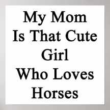 My Mom Is That Cute Girl Who Loves Horses Posters