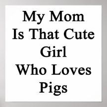 My Mom Is That Cute Girl Who Loves Pigs Posters
