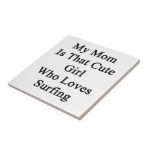 My Mom Is That Cute Girl Who Loves Surfing Ceramic Tiles