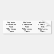 My Mom Is That Cute Girl Who Loves Tigers Bumper Stickers