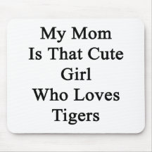 My Mom Is That Cute Girl Who Loves Tigers Mouse Pads
