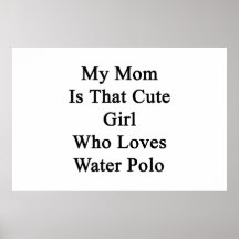 My Mom Is That Cute Girl Who Loves Water Polo Poster