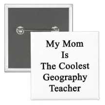 My Mom Is The Coolest Geography Teacher Pinback Buttons