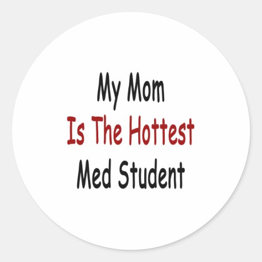 my mom is the hottest med student round sticker