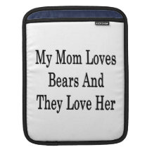 My Mom Loves Bears And They Love Her iPad Sleeve
