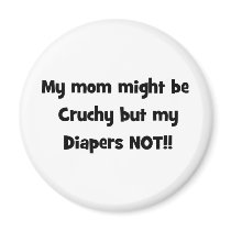 my mom might be crunchy but my diapers not refrigerator magnets