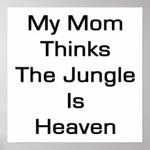 My Mom Thinks The Jungle Is Heaven Posters
