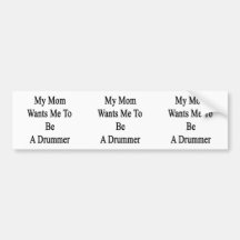 My Mom Wants Me To Be A Drummer Bumper Stickers