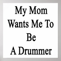 My Mom Wants Me To Be A Drummer Posters