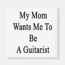 My Mom Wants Me To Be A Guitarist Refrigerator Magnet