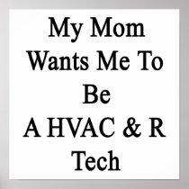 My Mom Wants Me To Be A HVAC R Tech Posters