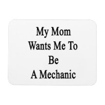 My Mom Wants Me To Be A Mechanic Rectangle Magnets