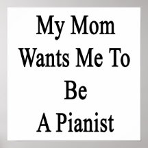 My Mom Wants Me To Be A Pianist Posters