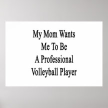 My Mom Wants Me To Be A Professional Volleyball Pl Poster