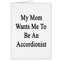My Mom Wants Me To Be An Accordionist Cards
