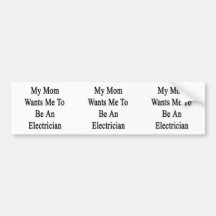 My Mom Wants Me To Be An Electrician Bumper Sticker